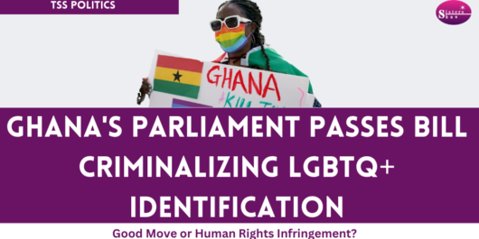 Ghanaian Parliament Passes Bill Criminalizing LGBTQ+ Identification