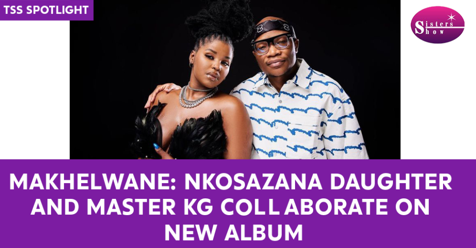 Nkosazana Daughter and Master KG new album