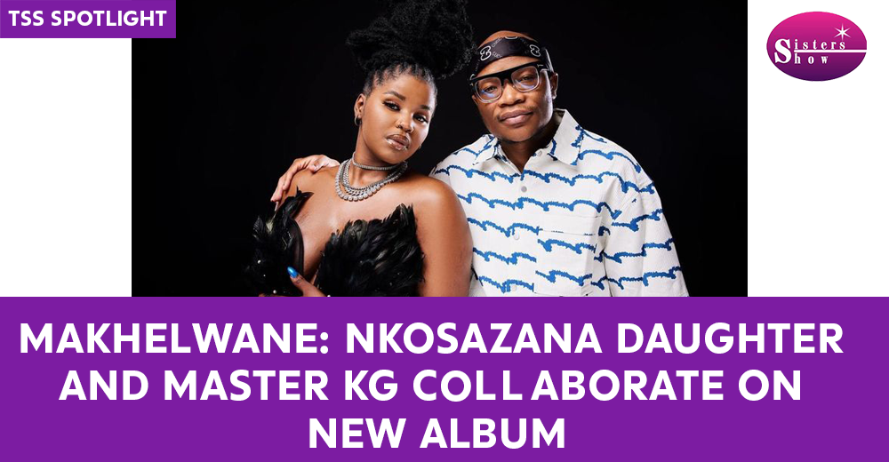 Nkosazana Daughter and Master KG new album