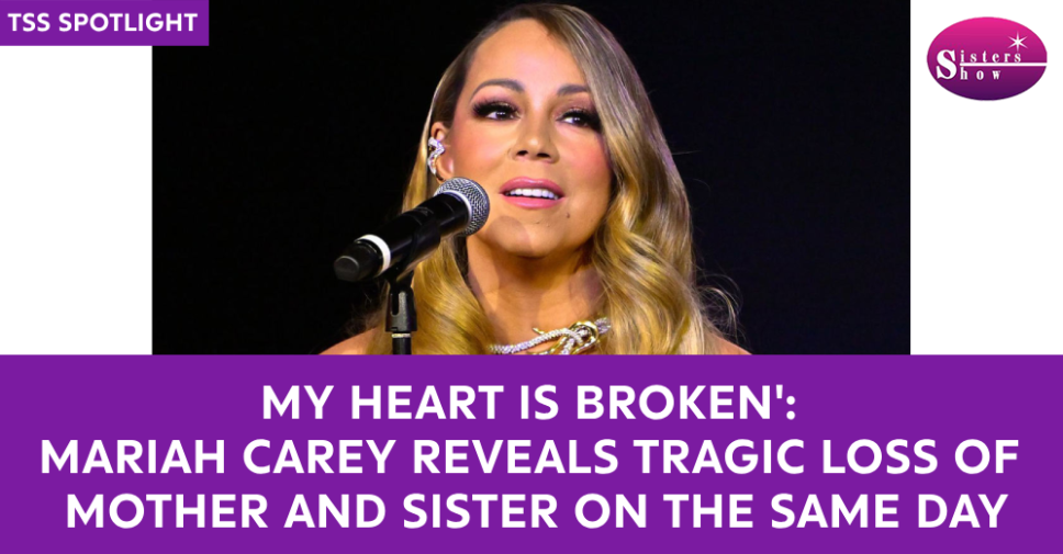 My Heart is Broken": Mariah Carey Reveals Tragic Loss of Mother and Sister on the Same Day