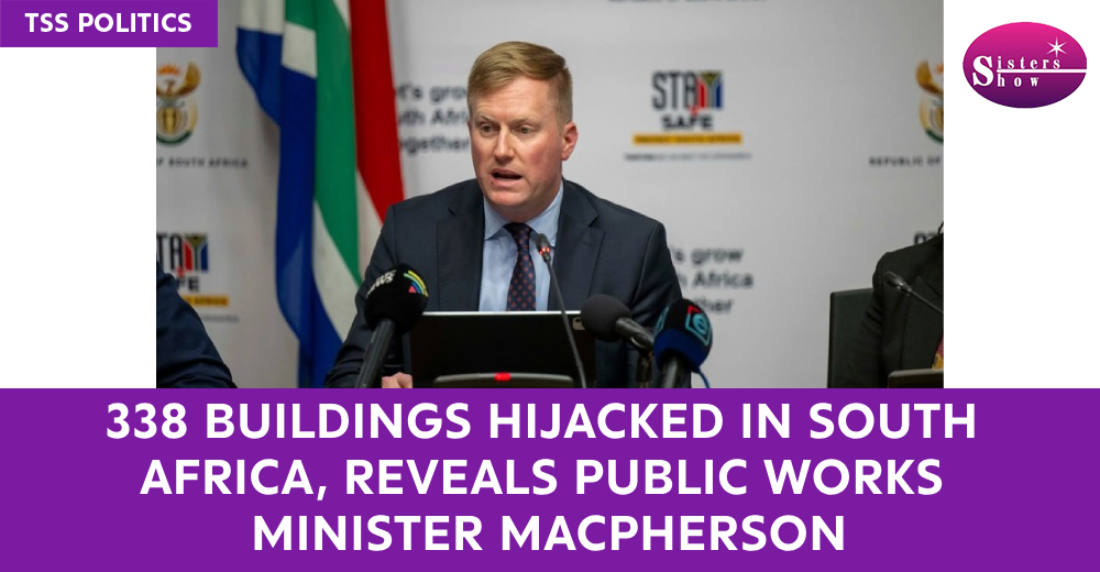 338 Buildings Hijacked in South Africa, Reveals Public Works Minister MacPherson