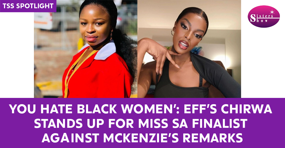 ‘You Hate Black Women’ EFF’s Chirwa Stands Up for Miss SA Finalist Against McKenzie’s Remarks