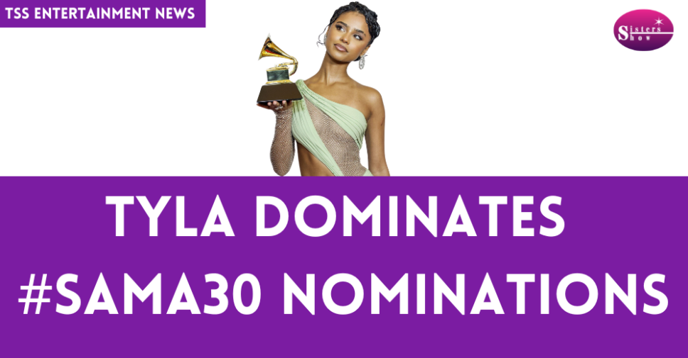 Tyla Dominates #SAMA30 Nominations