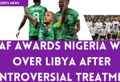 CAF Awards Nigeria Victory Over Libya in AFCON 2025 Qualifiers