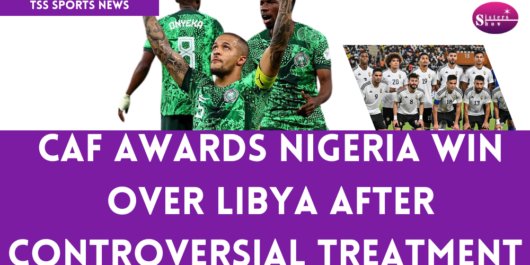 CAF Awards Nigeria Victory Over Libya in AFCON 2025 Qualifiers