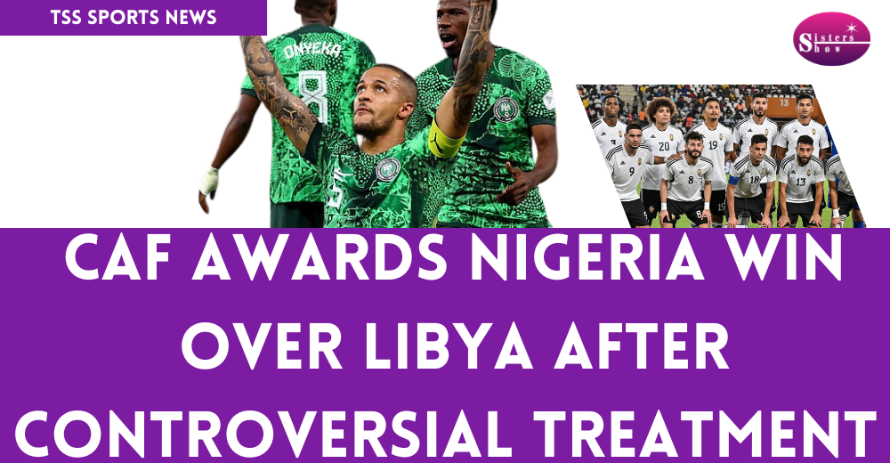 CAF Awards Nigeria Victory Over Libya in AFCON 2025 Qualifiers