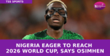 Nigeria Eager to Reach 2026 World Cup, Says Osimhen