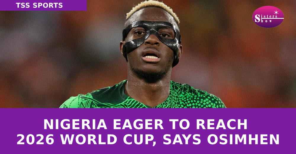 Nigeria Eager to Reach 2026 World Cup, Says Osimhen