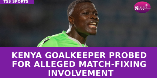 Kenya goalkeeper probed for alleged match-fixing involvement