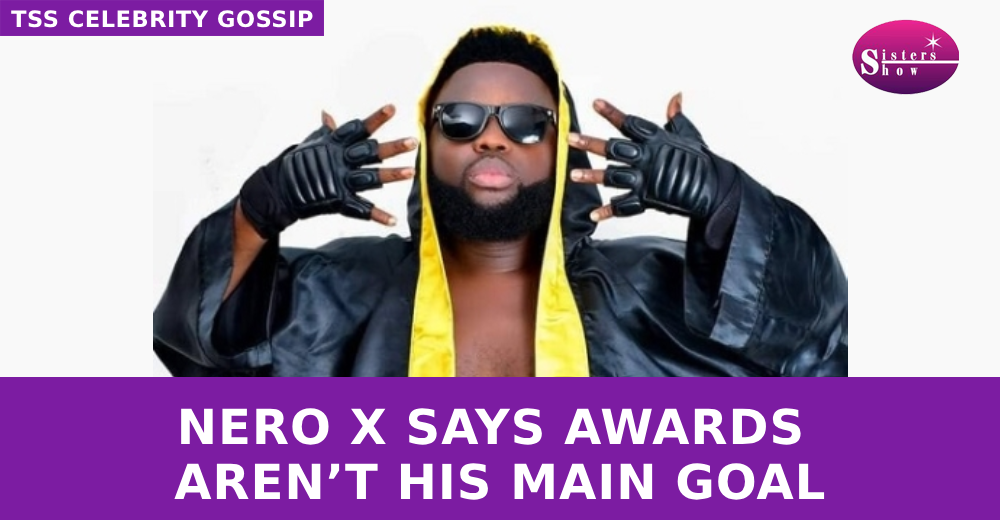 Nero X Says Awards Aren’t His Main Goal