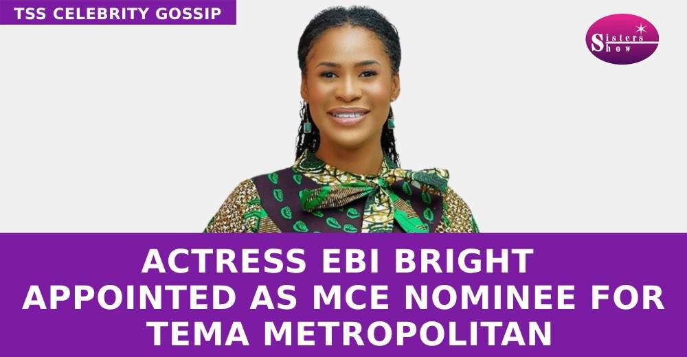 Actress Ebi Bright Appointed as MCE Nominee for Tema Metropolitan